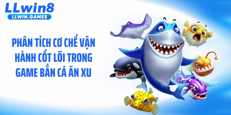 Phân tích cơ chế vận hành cốt lõi trong game bắn cá ăn xu